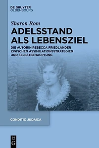 Adelsstand als Lebensziel: Die Autorin Rebecca Friedländer zwischen Assimilationsstrategien und Selbstbehauptung