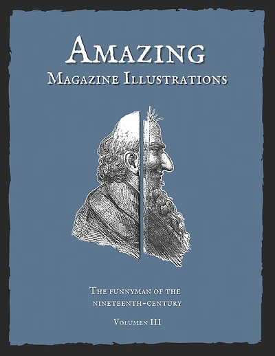 Amazing Magazine Illustrations: The Funnyman of the nineteenth-century. Volumen III