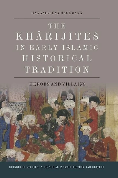 The Kharijites Early Islamic Historical Tradition: Heroes and Villains