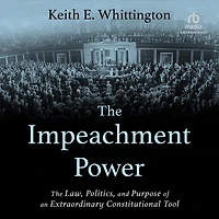 The Impeachment Power: Law, Politics, and Purpose of an Extraordinary Constitutional Tool