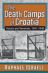 The Death Camps of Croatia: Visions and Revisions, 1941-1945