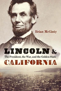 Lincoln and California: the President, War, Golden State