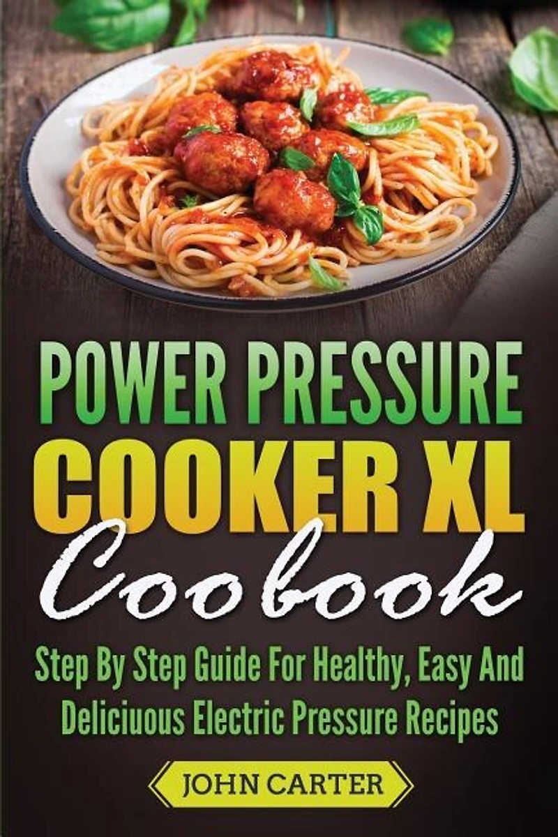 Power Pressure Cooker Xl Cookbook: Step By Guide For Healthy, Easy And Delicious Electric Recipes