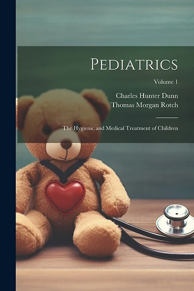 Pediatrics: The Hygienic and Medical Treatment of Children; Volume 1