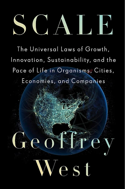 Scale: The Universal Laws Of Life, Growth, And Death Organisms, Cities, Companies