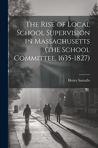 The Rise of Local School Supervision in Massachusetts (the School Committee