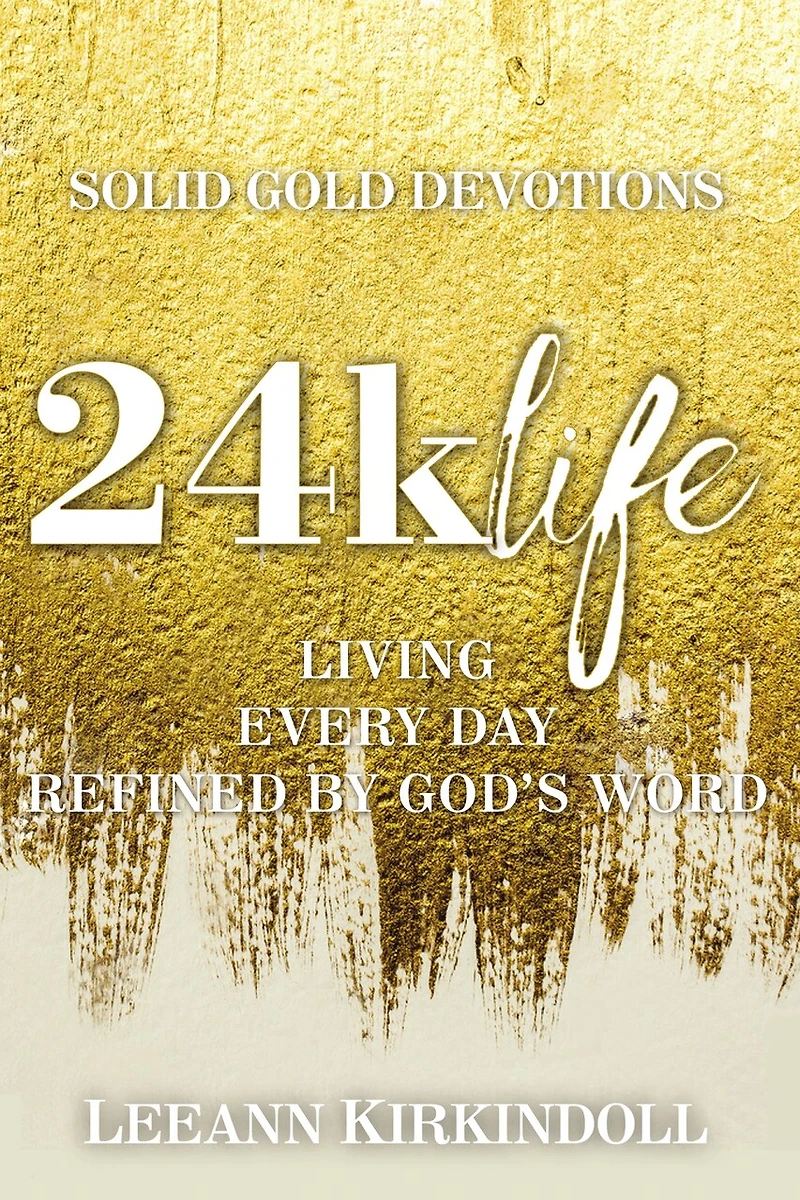 24k Life: Living Every Day Refined By God's Word