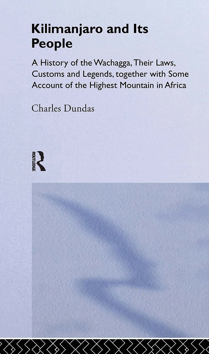 Kilimanjaro And Its People: A History Of Wachagga, Their Laws, Customs Legends, Together With Some