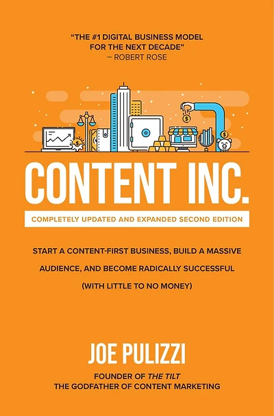 Content Inc., Second Edition: Start a Content-First Business, Build Massive Audience and Become Radically Successful (with Little to No Money)