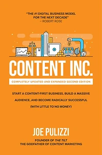 Content Inc., Second Edition: Start a Content-First Business, Build Massive Audience and Become Radically Successful (with Little to No Money)