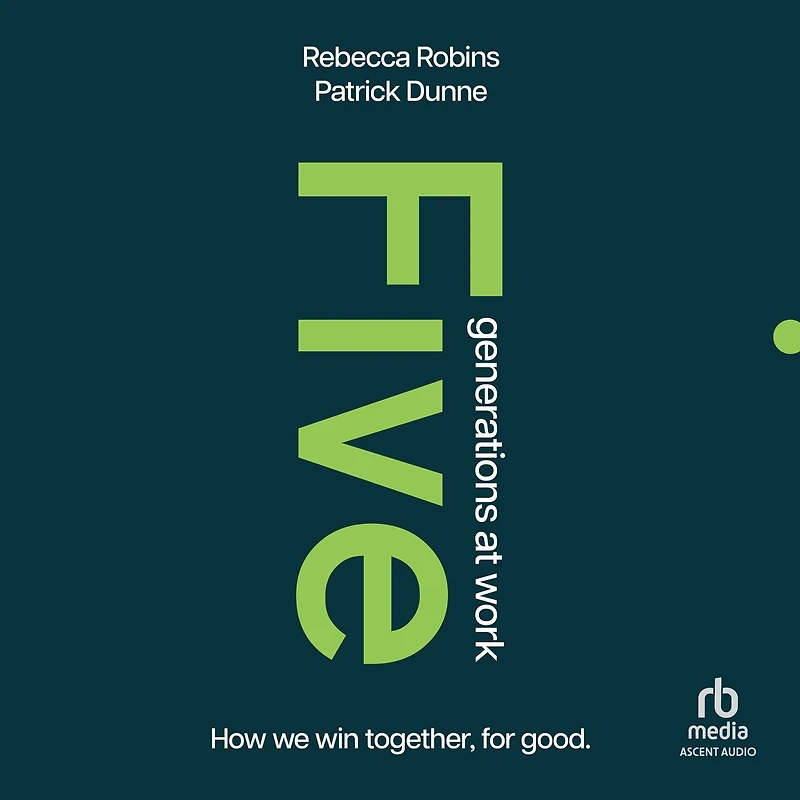Five Generations at Work: How We Win Together, For Good