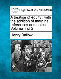 A Treatise Of Equity: With The Addition Of Marginal References And Notes. Volume 1 Of 2