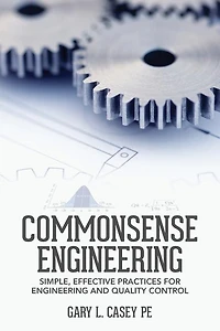 Commonsense Engineering: Simple, Effective Practices for Engineering and Quality Control