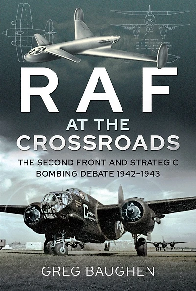 Raf At The Crossroads: Second Front And Strategic Bombing Debate, 1942-1943