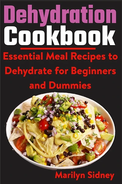 Dehydration Cookbook: Essential Meal Recipes to Dehydrate for Beginners and Dummies