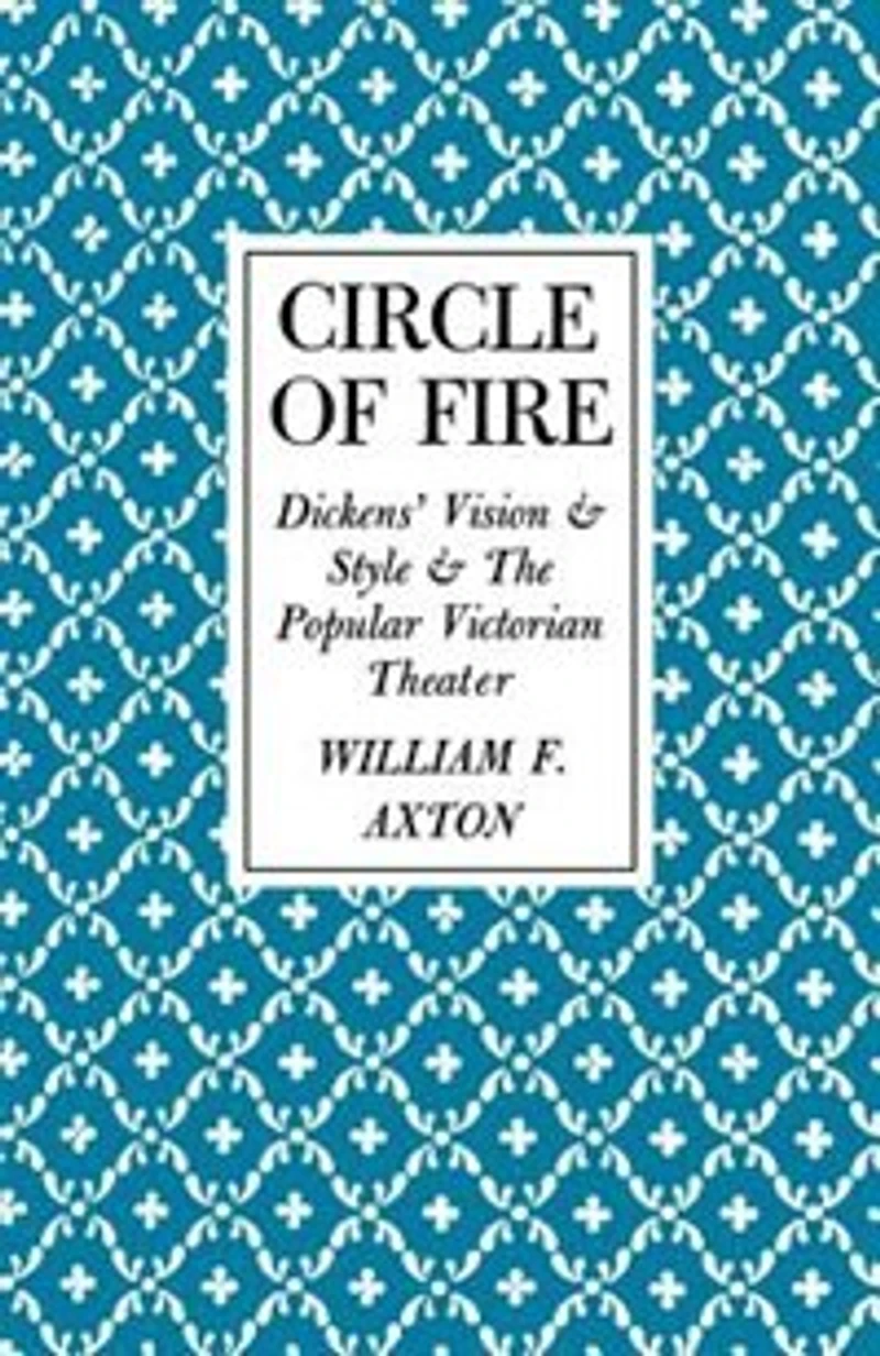 Circle Of Fire: Dickens' Vision And Style The Popular Victorian Theater