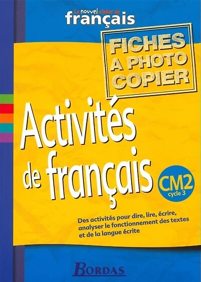 Activités de français, CM2 cycle 3 : le nouvel atelier de français : des activités pour dire, lire, écrire, analyser le fonctionnement des textes et de la langue écrite: le nouvel atelier de français