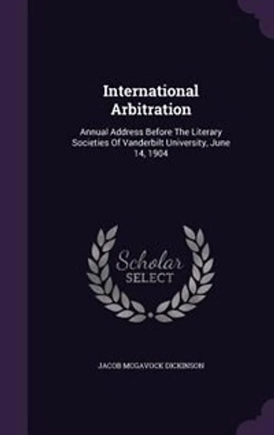International Arbitration: Annual Address Before The Literary Societies Of Vanderbilt University, June 14, 1904