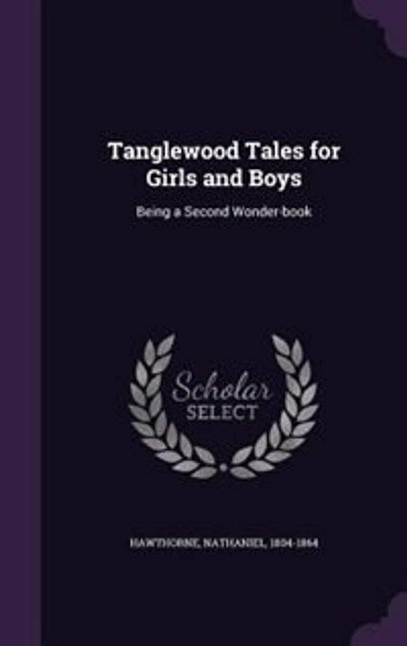 Tanglewood Tales for Girls and Boys: Being a Second Wonder-book