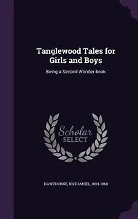 Tanglewood Tales for Girls and Boys: Being a Second Wonder-book