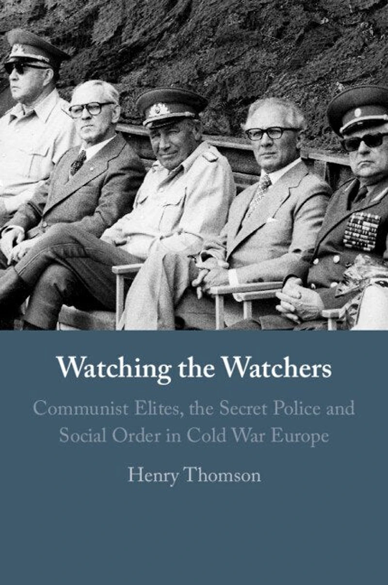 Watching the Watchers: Communist Elites, Secret Police and Social Order Cold War Europe