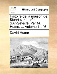 Histoire De La Maison Stuart Sur Le Trône D'angleterre. Par M. Hume. ...  Volume 1 Of 6