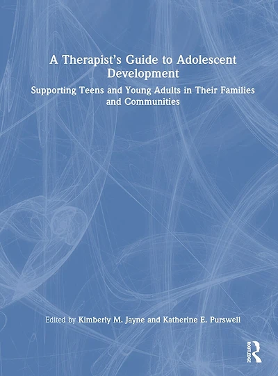 A Therapist's Guide to Adolescent Development: Supporting Teens and Young Adults Their Families Communities