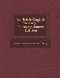 An Irish-English Dictionary ... - Primary Source Edition