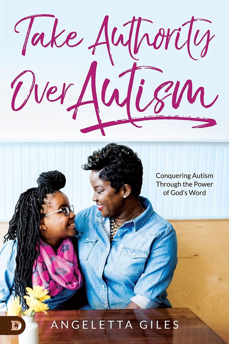 Take Authority Over Autism: Conquering Autism Through The Power Of God's Word