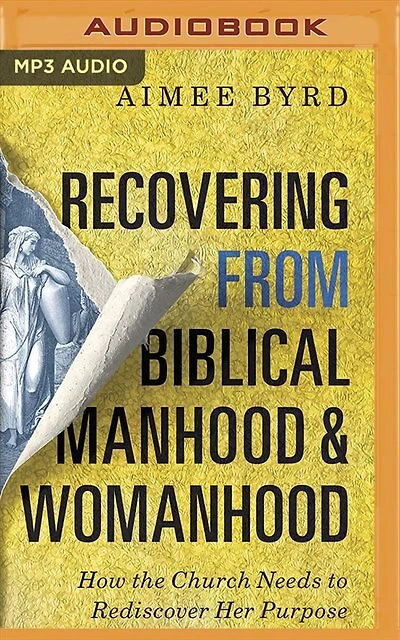 Recovering From Biblical Manhood And Womanhood: How The Church Needs To Rediscover Her Purpose
