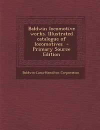 Baldwin Locomotive Works. Illustrated Catalogue of Locomotives