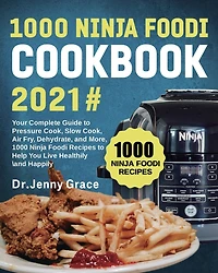 1000 Ninja Foodi Cookbook 2021#: Your Complete Guide to Pressure Cook, Slow Cook, Air Fry, Dehydrate, and More, 1000 Ninja Foodi Recipes to Help You Live Healthily and Happily