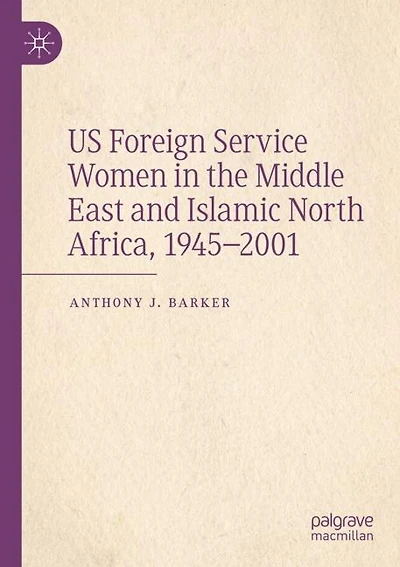 US Foreign Service Women in the Middle East and Islamic North Africa, 1945-2001
