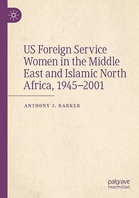 US Foreign Service Women in the Middle East and Islamic North Africa, 1945-2001