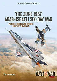 the June 1967 Arab-Israeli Six-Day War: Volume 1: Prequel and Opening Moves of Air War