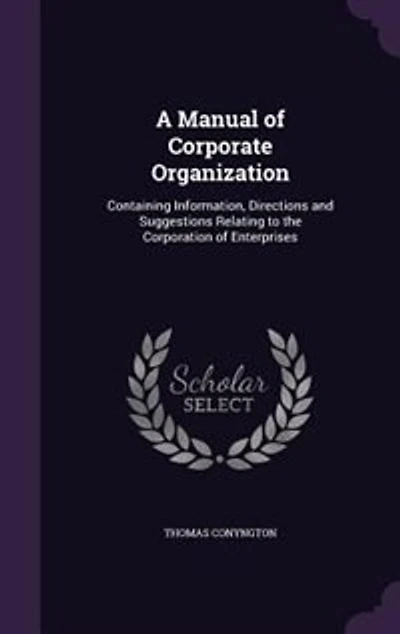 A Manual of Corporate Organization: Containing Information