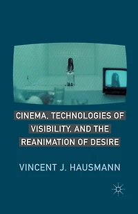 Cinema, Technologies of Visibility, and the Reanimation Desire