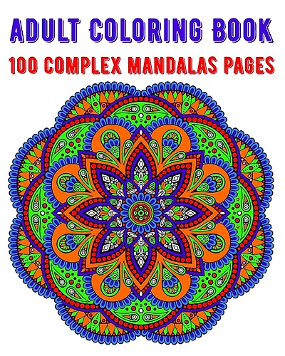 Adult Coloring Book 100 Complex Mandalas Pages: mandala coloring book for kids, adults, teens, beginners, girls: 100 amazing patterns and mandalas coloring book: Stress relieving and relaxing Coloring Pages
