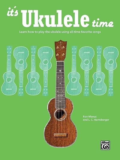 It's Ukulele Time: Learn The Basics Of Ukulele Quickly And Easily By Playing Fun Songs