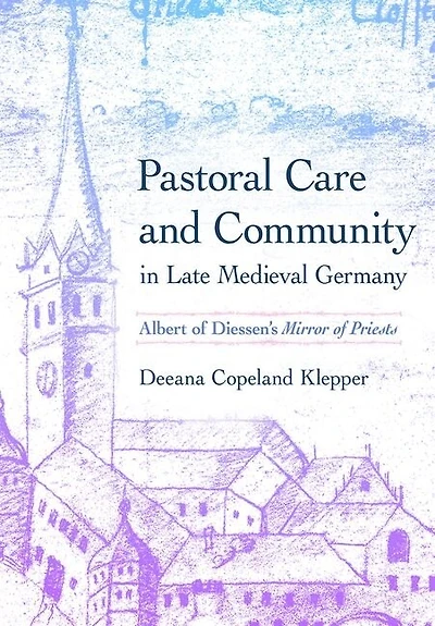 Pastoral Care and Community Late Medieval Germany: Albert of Diessen's "Mirror Priests"