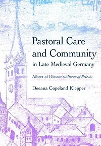 Pastoral Care and Community Late Medieval Germany: Albert of Diessen's "Mirror Priests"