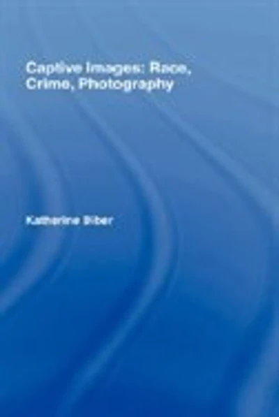 Captive Images: Race, Crime, Photography