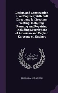 Design and Construction of oil Engines; With Full Directions for Erecting, Testing, Installing, Running and Repairing Including Descriptions of American and English Kerosene oil Engines