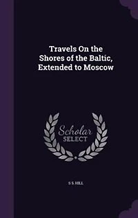 Travels On the Shores of the Baltic, Extended to Moscow