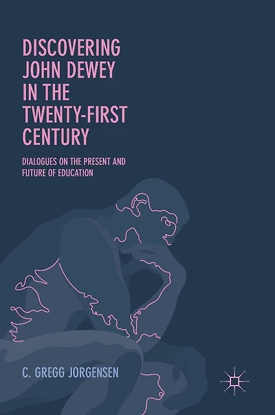 Discovering John Dewey The Twenty-first Century: Dialogues On Present And Future Of Education