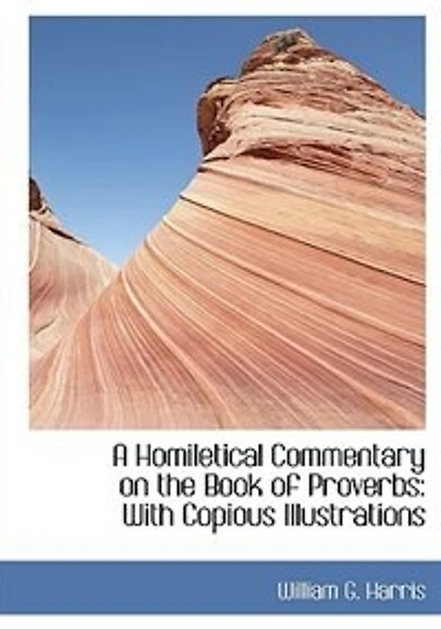 A Homiletical Commentary on the Book of Proverbs: With Copious Illustrations