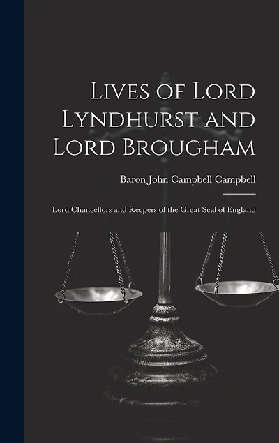 Lives of Lord Lyndhurst and Lord Brougham: Lord Chancellors and Keepers of the Great Seal of England