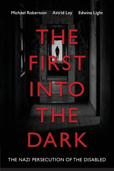 The First Into The Dark: The Nazi Persecution Of The Disabled