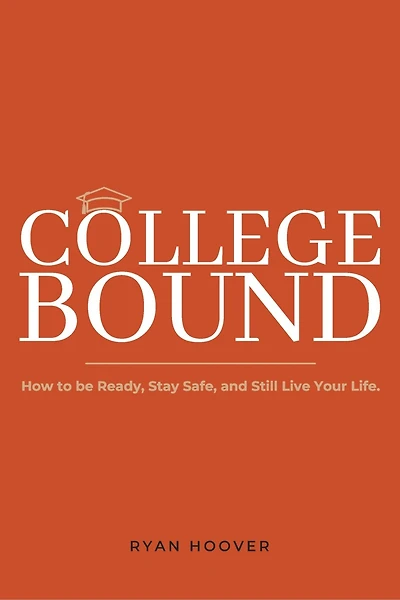 College Bound: How to Be Ready, Stay Safe, and Still Live Your Life.