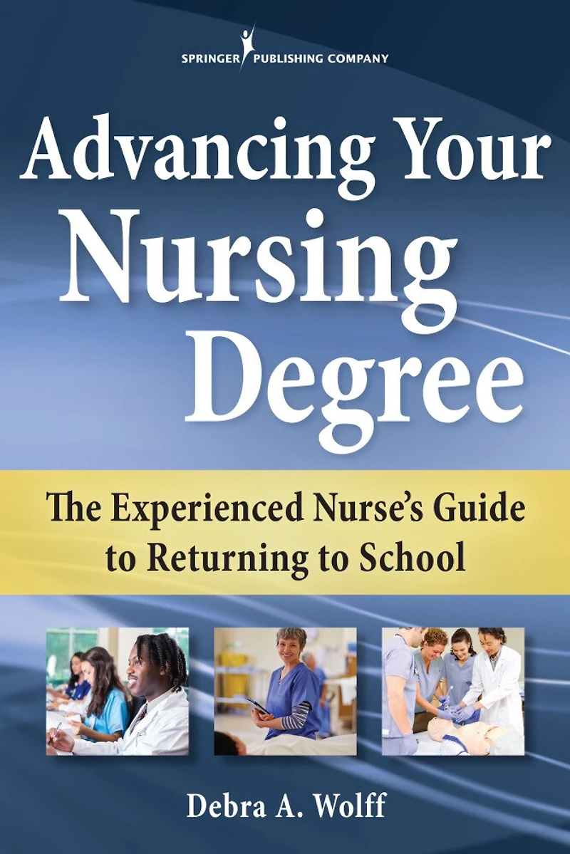 Advancing Your Nursing Degree: The Experienced Nurse’s Guide to Returning School